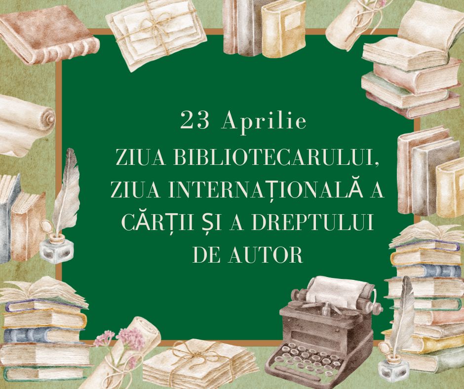 23 aprilie Ziua bibliotecarului, Ziua Internațională a Cărții și a Dreptului de autor