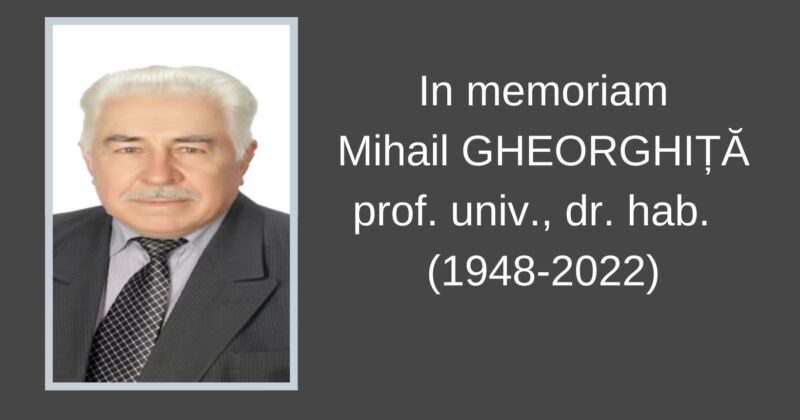 In memoriam prof. univ., dr. hab. Mihail GHEORGHIȚĂ (1948-2022)