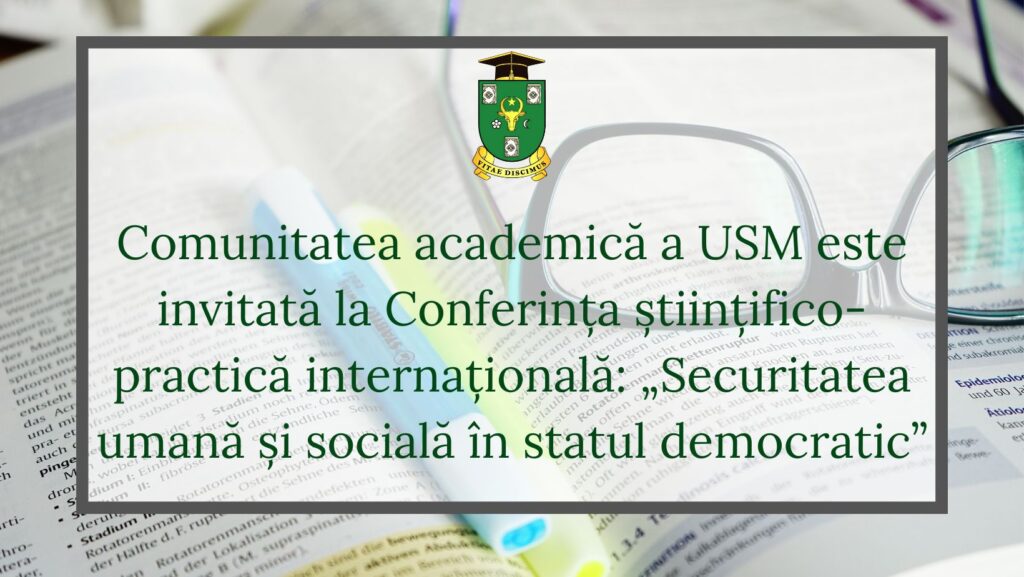 Comunitatea academică a USM este invitată la Conferința științifico-practică internațională: „Securitatea umană și socială în statul democratic”