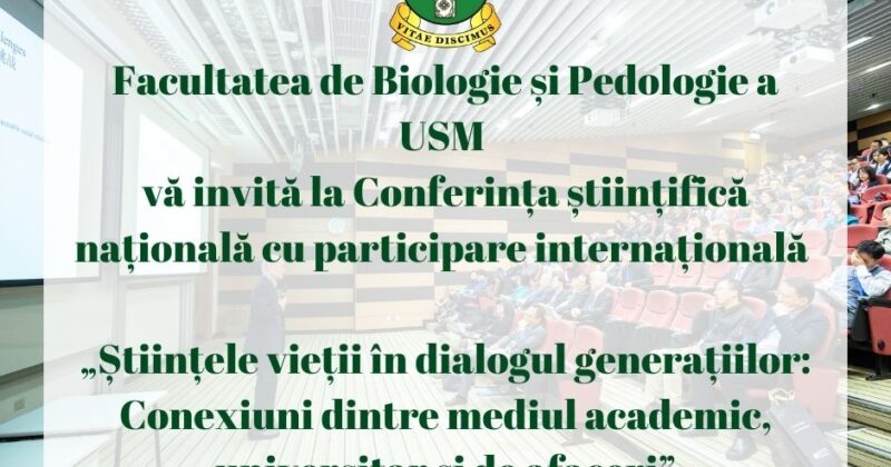 Facultatea de Biologie și Pedologie a USM vă invită la Conferința științifică națională cu participare internațională „Științele vieții în dialogul generațiilor: Conexiuni dintre mediul academic, universitar și de afaceri”