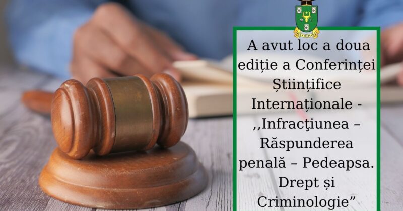 A avut loc a doua ediție a Conferinței Științifice Internaționale – ,,Infracţiunea – Răspunderea penală – Pedeapsa. Drept și Criminologie”