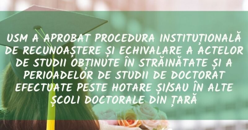 USM a aprobat procedura instituțională de recunoaștere și echivalare a actelor de studii obținute în străinătate și a perioadelor de studii de doctorat efectuate peste hotare și/sau în alte școli doctorale din țară