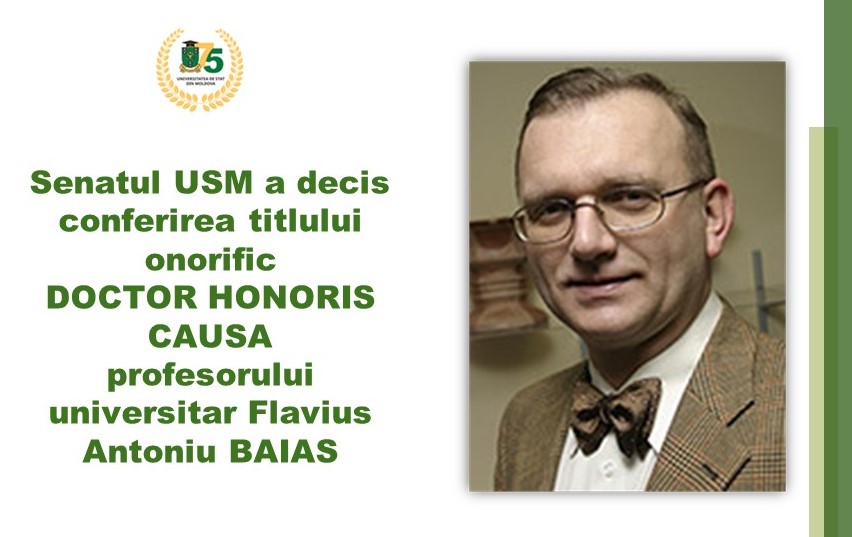 Senatul USM a decis conferirea titlului onorific DOCTOR HONORIS CAUSA profesorului universitar Flavius Antoniu BAIAS din România
